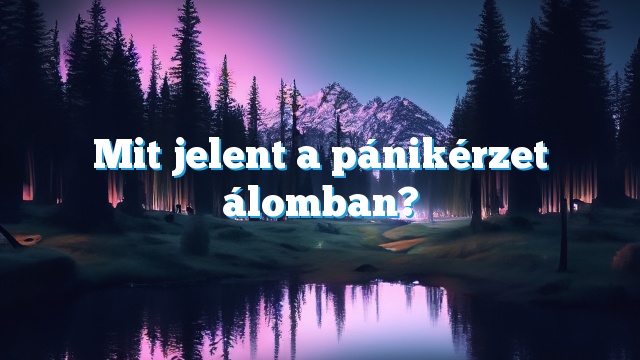 Mit jelent a pánikérzet álomban?