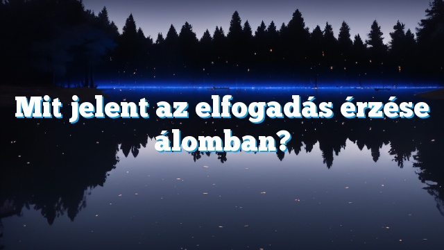 Mit jelent az elfogadás érzése álomban?