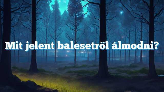 Mit jelent balesetről álmodni?