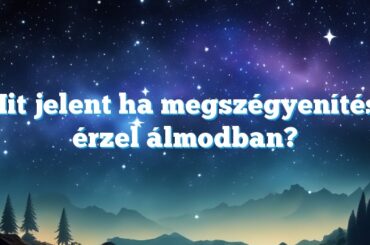 Mit jelent ha megszégyenítést érzel álmodban?