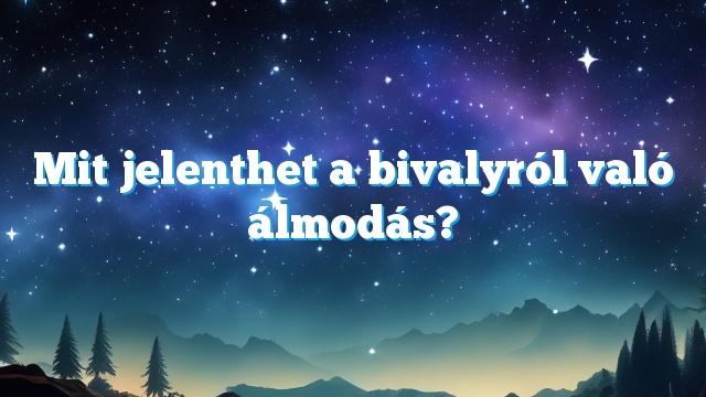 Mit jelenthet a bivalyról való álmodás?