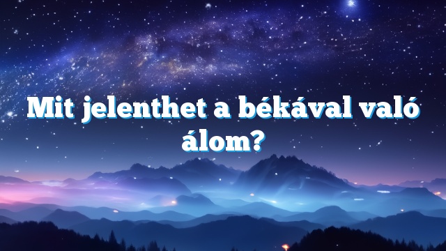 Mit jelenthet a békával való álom?