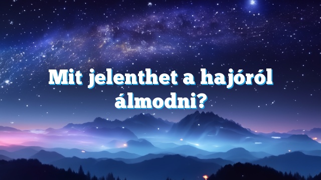 Mit jelenthet a hajóról álmodni?