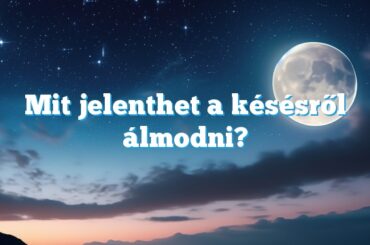 Mit jelenthet a késésről álmodni?