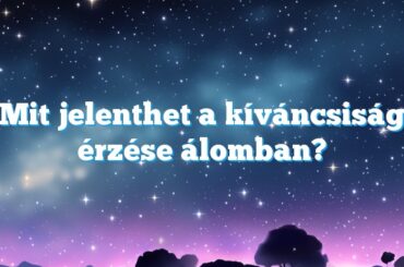 Mit jelenthet a kíváncsiság érzése álomban?