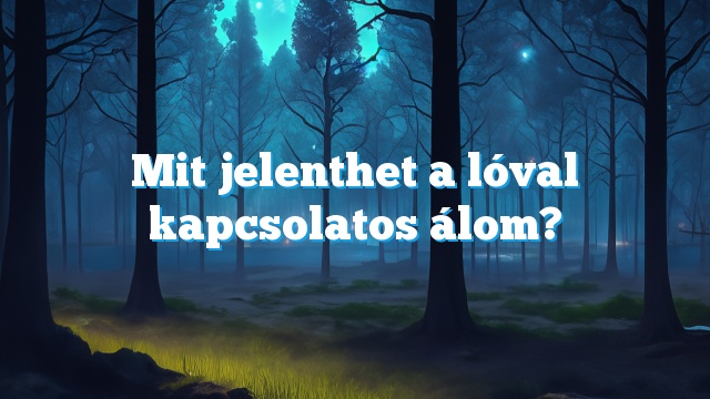 Mit jelenthet a lóval kapcsolatos álom?