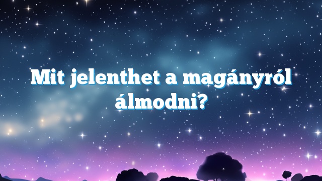 Mit jelenthet a magányról álmodni?