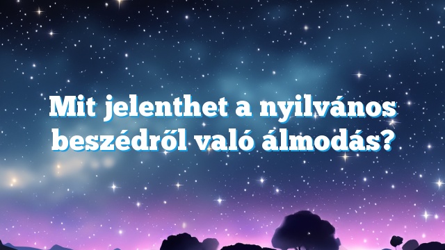 Mit jelenthet a nyilvános beszédről való álmodás?