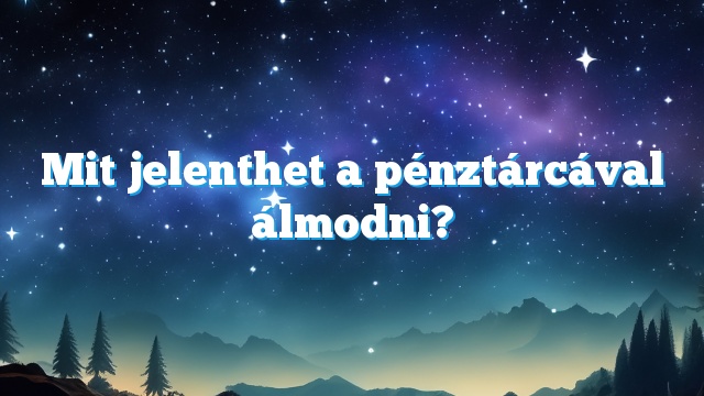 Mit jelenthet a pénztárcával álmodni?