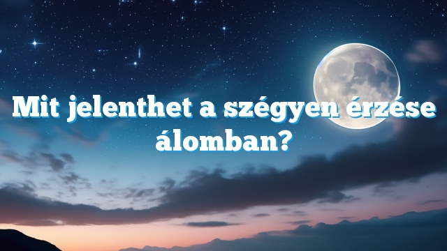 Mit jelenthet a szégyen érzése álomban?