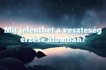 Mit jelenthet a veszteség érzése álomban?