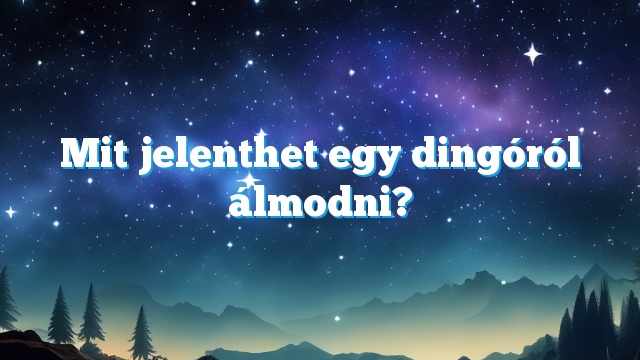 Mit jelenthet egy dingóról álmodni?