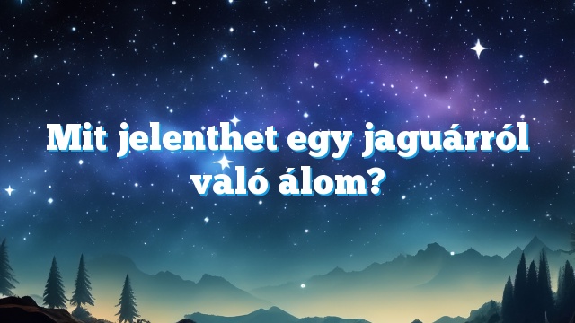 Mit jelenthet egy jaguárról való álom?