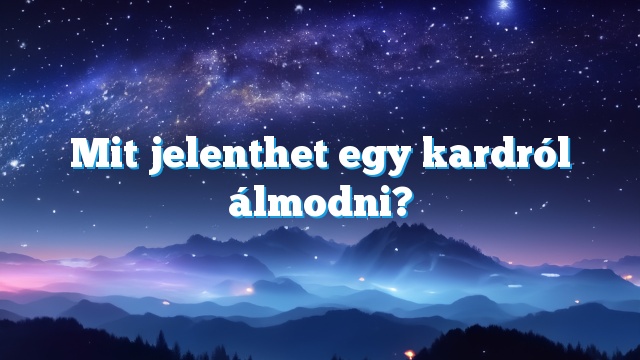 Mit jelenthet egy kardról álmodni?