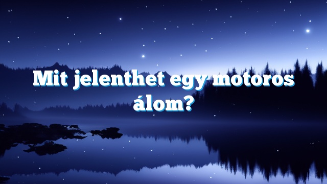 Mit jelenthet egy motoros álom?