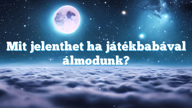 Mit jelenthet ha játékbabával álmodunk?