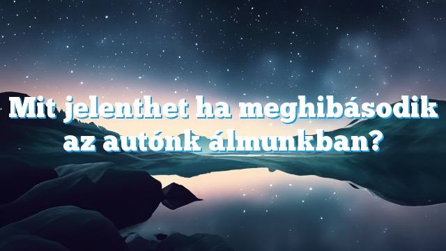 Mit jelenthet ha meghibásodik az autónk álmunkban?