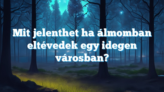 Mit jelenthet ha álmomban eltévedek egy idegen városban?