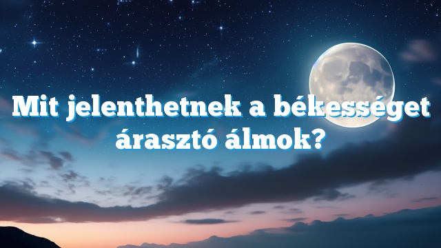 Mit jelenthetnek a békességet árasztó álmok?