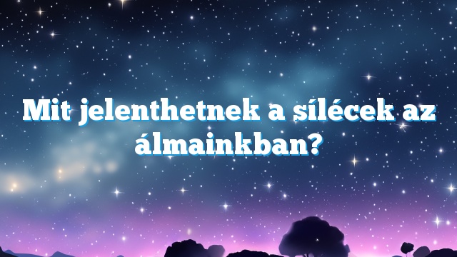 Mit jelenthetnek a sílécek az álmainkban?