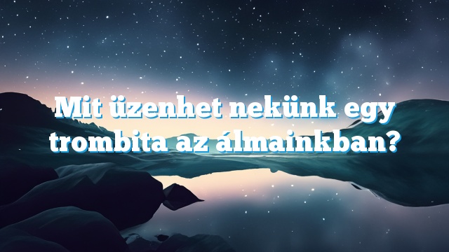 Mit üzenhet nekünk egy trombita az álmainkban?