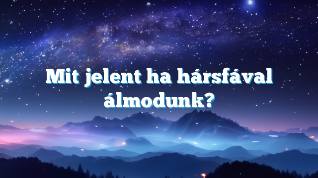 Mit jelent ha hársfával álmodunk?