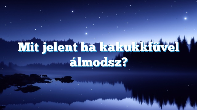 Mit jelent ha kakukkfűvel álmodsz?