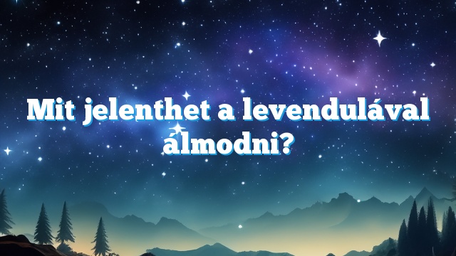 Mit jelenthet a levendulával álmodni?