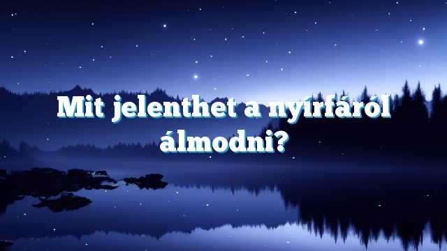 Mit jelenthet a nyírfáról álmodni?