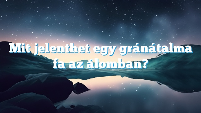 Mit jelenthet egy gránátalma fa az álomban?