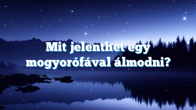 Mit jelenthet egy mogyorófával álmodni?