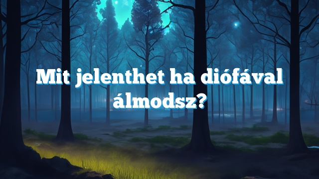 Mit jelenthet ha diófával álmodsz?