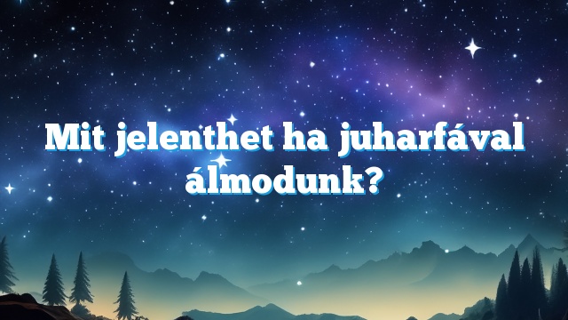 Mit jelenthet ha juharfával álmodunk?