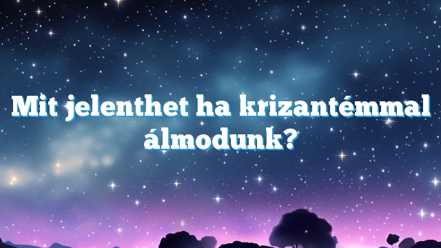 Mit jelenthet ha krizantémmal álmodunk?