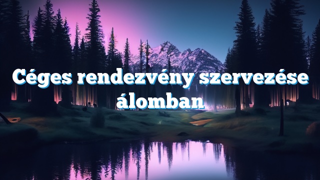 Céges rendezvény szervezése álomban