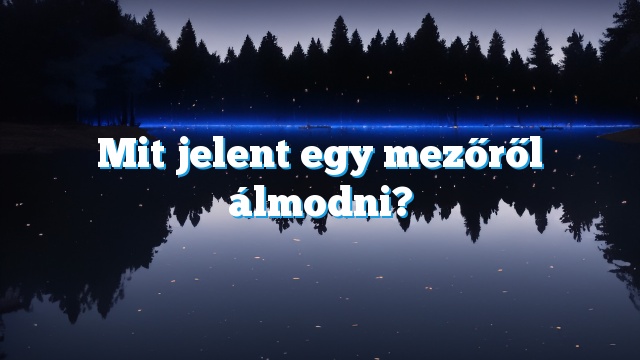 Mit jelent egy mezőről álmodni?