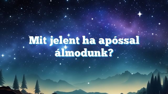 Mit jelent ha apóssal álmodunk?