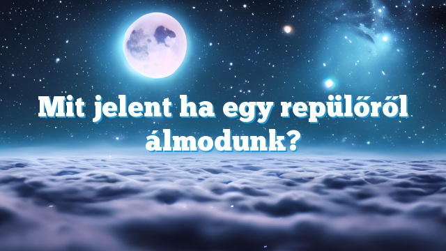 Mit jelent ha egy repülőről álmodunk?