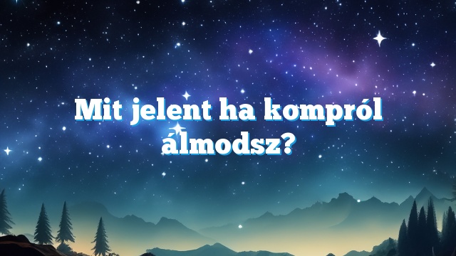 Mit jelent ha kompról álmodsz?