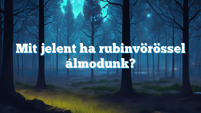 Mit jelent ha rubinvörössel álmodunk?