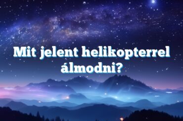 Mit jelent helikopterrel álmodni?