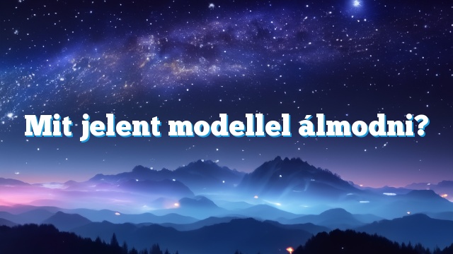 Mit jelent modellel álmodni?