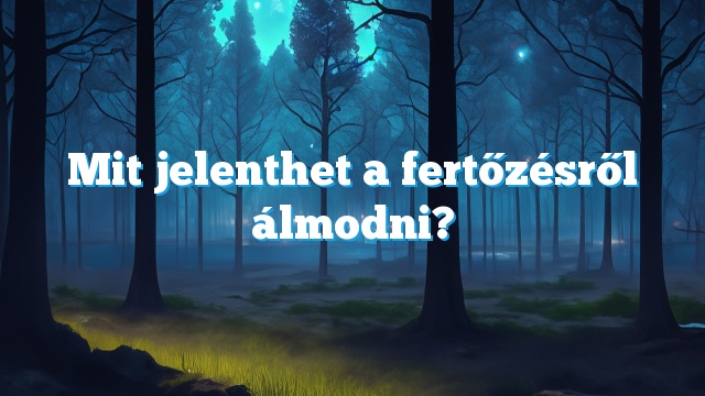 Mit jelenthet a fertőzésről álmodni?