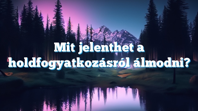 Mit jelenthet a holdfogyatkozásról álmodni?