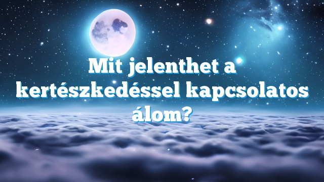 Mit jelenthet a kertészkedéssel kapcsolatos álom?