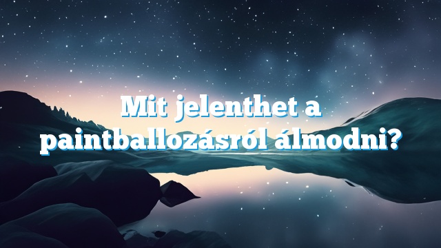 Mit jelenthet a paintballozásról álmodni?