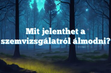 Mit jelenthet a szemvizsgálatról álmodni?