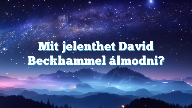 Mit jelenthet David Beckhammel álmodni?