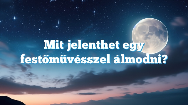 Mit jelenthet egy festőművésszel álmodni?