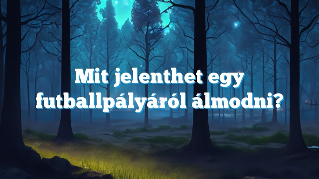 Mit jelenthet egy futballpályáról álmodni?